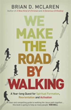 We Make the Road by Walking - A Year-Long Quest for Spiritual Formation, Re