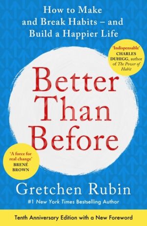 Better Than Before - How to Make and Break Habits - and Build a Happier Lif