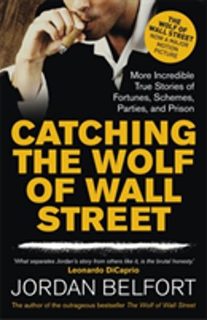 Catching the Wolf of Wall Street - More Incredible True Stories of Fortunes