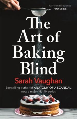Art of Baking Blind - From the author of Anatomy of a Scandal and Based on