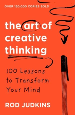 Art of Creative Thinking - 100 Lessons to Transform Your Mind