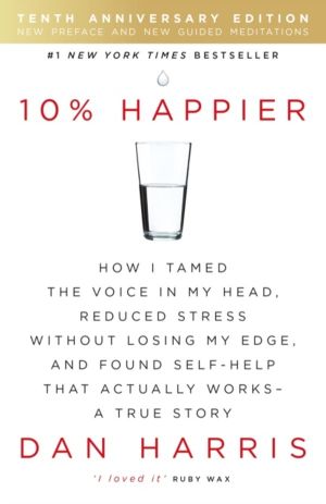 10% Happier 10th Anniversary - How I Tamed the Voice in My Head, Reduced St