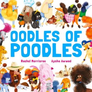 Oodles of Poodles - A riotous read-aloud story to make toddlers and childre