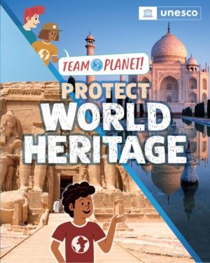 Team Planet!: Protect World Heritage - published in partnership with UNESCO