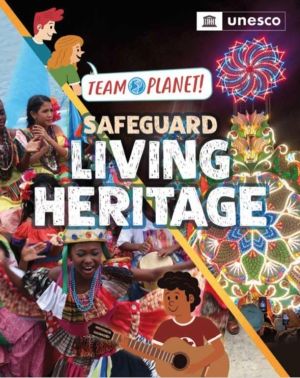Team Planet!: Safeguard Living Heritage - published in partnership with UNE