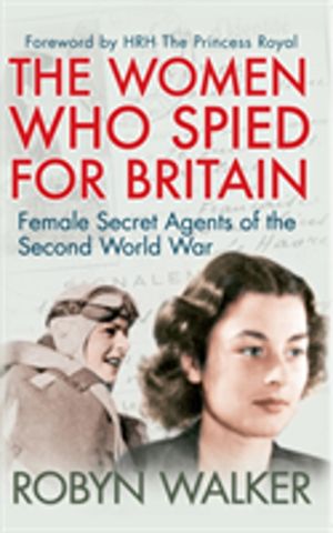 Women Who Spied for Britain - Female Secret Agents of the Second World War