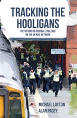 Tracking the Hooligans - The History of Football Violence on the UK Rail Ne