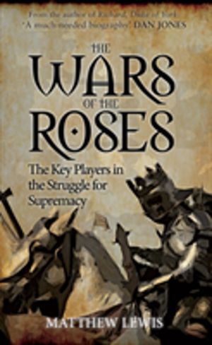 Wars of the Roses - The Key Players in the Struggle for Supremacy