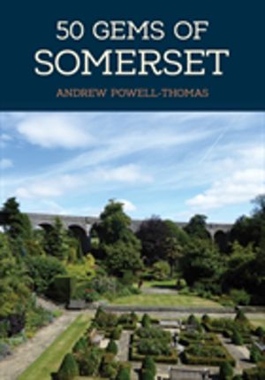 50 Gems of Somerset - The History & Heritage of the Most Iconic Places