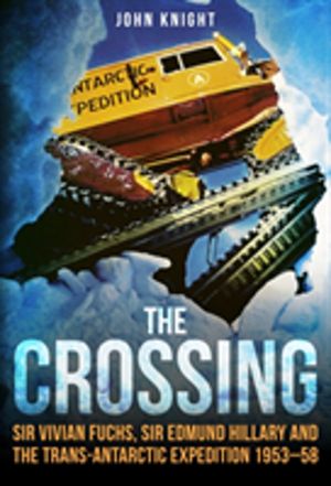 Crossing - Sir Vivian Fuchs, Sir Edmund Hillary and the Trans-Antarctic Exp