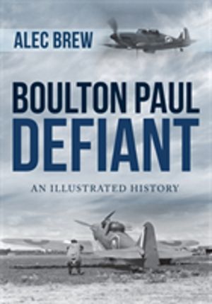 Boulton Paul Defiant - An Illustrated History