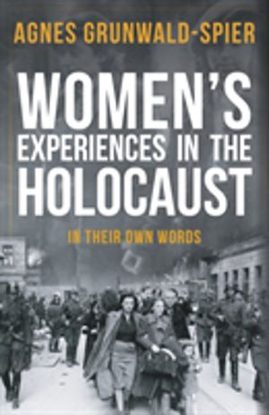 Women's Experiences in the Holocaust - In Their Own Words