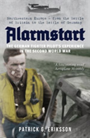 Alarmstart: The German Fighter Pilot's Experience in the Second World War -
