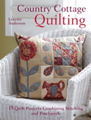 Country Cottage Quilting - Over 20 Quirky Quilt Projects Combining Stitcher