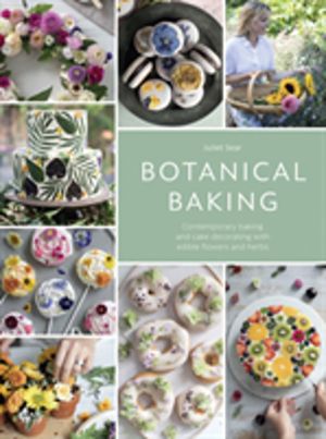 Botanical Baking - Contemporary Baking and Cake Decorating with Edible Flow