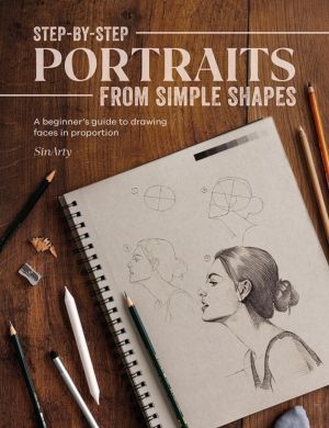 Step-By-Step Portraits from Simple Shapes - A BeginnerÔÇÖs Guide to Drawing