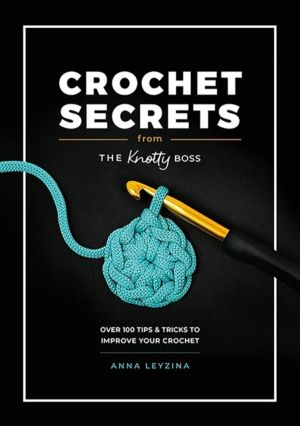 Crochet Secrets from the Knotty Boss - Over 100 Tips & Tricks to Improve Yo