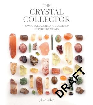 Crystal Collector - How to Build a Lifelong Collection of Crystals and Ston