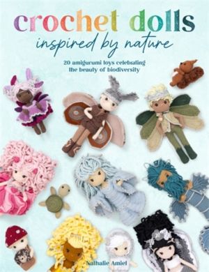 Crochet Dolls Inspired by Nature - 20 Amigurumi Toys Celebrating the Beauty
