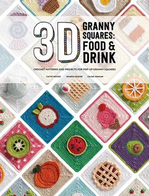3D Granny Squares: Food and Drink - Crochet Patterns and Projects for Pop-U