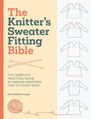 Knitter'S Sweater Fitting Bible - The Complete Practical Guide to Making Sw