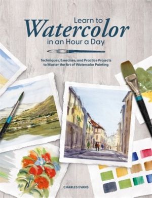 Learn to Watercolor in an Hour a Day - Techniques, Exercises and Practice P