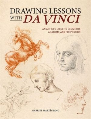 Drawing Lessons with Da Vinci - An ArtistÔÇÖs Guide to Geometry, Anatomy, a