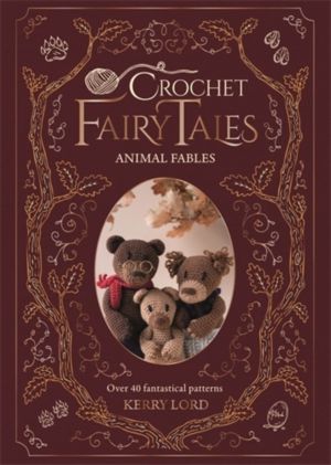 Crochet Fairy Tales: Animal Fables - Over 40 Fantastical Patterns