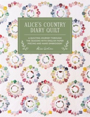Alice'S Country Diary Quilt - A Quilting Journey Through the Seasons with E