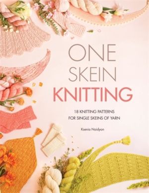 One Skein Knitting - 18 Knitting Patterns for Single Skeins of Yarn