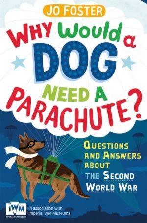 Why Would A Dog Need A Parachute? Questions and answers about the Second Wo