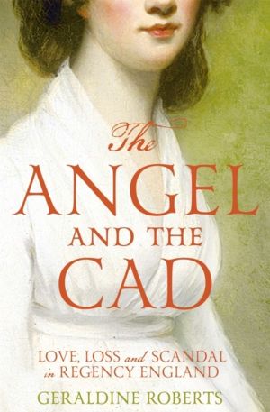 Angel and the Cad - Love, Loss and Scandal in Regency England