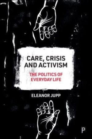 Care, Crisis and Activism - The Politics of Everyday Life