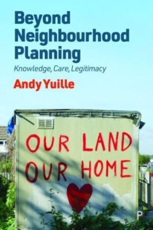 Beyond Neighbourhood Planning - Knowledge, Care, Legitimacy