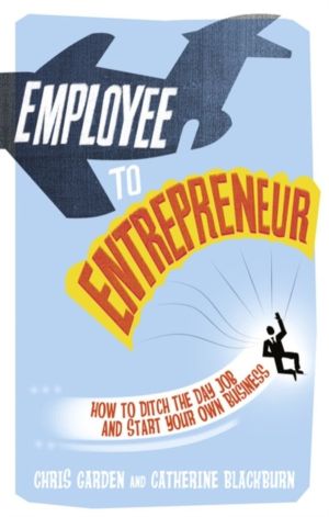 Employee to Entrepreneur - How to Ditch the Day Job & Start Your Own Busine