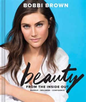Bobbi Brown Beauty from the Inside Out - Makeup * Wellness * Confidence