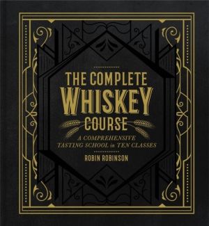 Complete Whiskey Course - A Comprehensive Tasting School in Ten Classes
