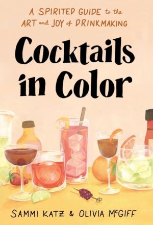 Cocktails in Color - A Spirited Guide Through the Art and Joy of Drinkmakin