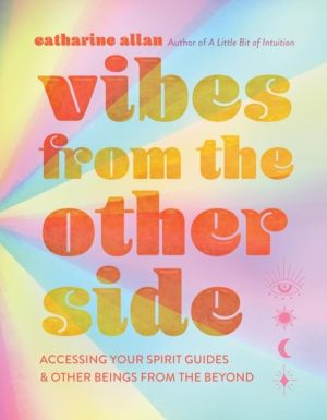 Vibes from the Other Side - Accessing Your Spirit Guides & Other Beings fro