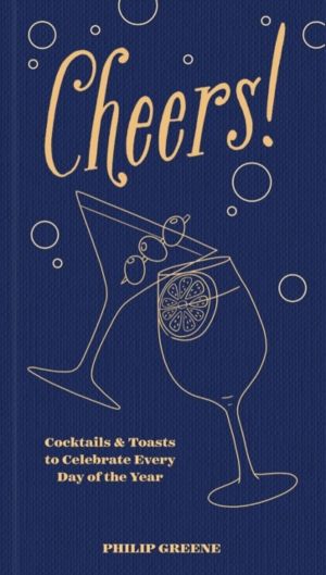 Cheers! - Cocktails & Toasts to Celebrate Every Day of the Year - A Cocktai