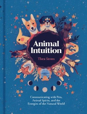 Animal Intuition - Communicating with Pets, Animal Spirits, and the Energie