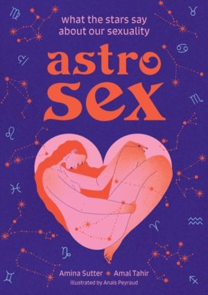 Astrosex - What the Stars Say About Our Sexuality