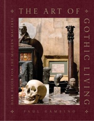 Art of Gothic Living - Dark Decor for the Modern Macabre