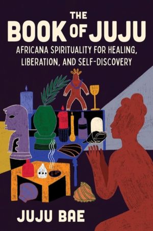 Book of Juju - Africana Spirituality for Healing, Liberation, and Self-Disc