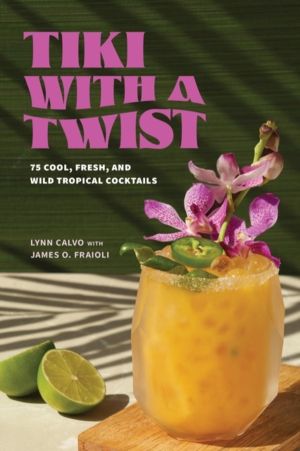 Tiki with a Twist - 75 Cool, Fresh, and Wild Tropical Cocktails - A Cocktai