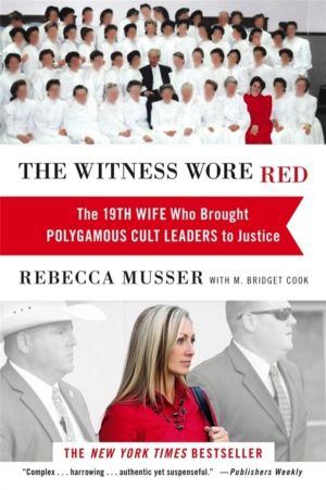 Witness Wore Red - The 19th Wife Who Helped to Bring Down a Polygamous Cult