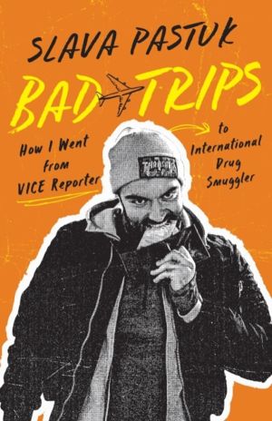 Bad Trips - How I Went from VICE Reporter to International Drug Smuggler