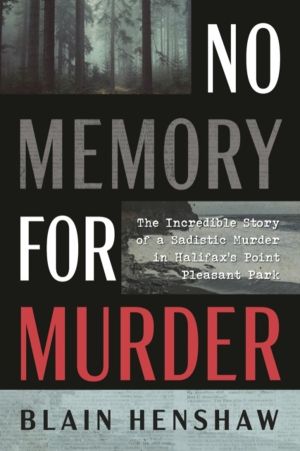 No Memory for Murder - The Incredible Story of a Sadistic Murder in Halifax