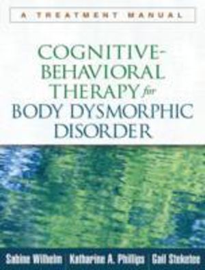 Cognitive-Behavioral Therapy for Body Dysmorphic Disorder - A Treatment Man