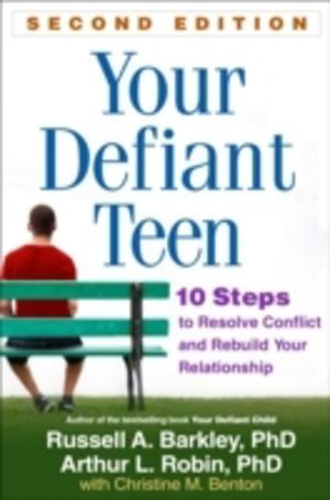 Your Defiant Teen, Second Edition - 10 Steps to Resolve Conflict and Rebuil